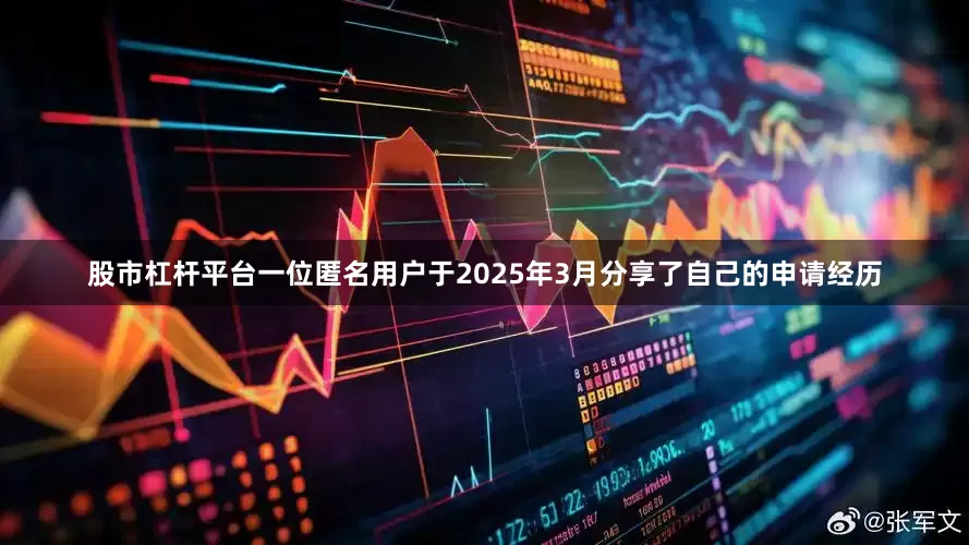 股市杠杆平台一位匿名用户于2025年3月分享了自己的申请经历