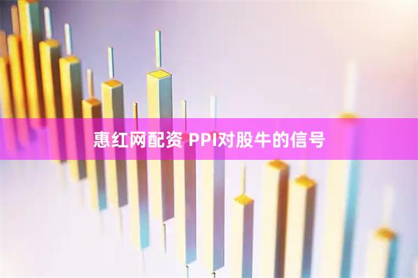 惠红网配资 PPI对股牛的信号