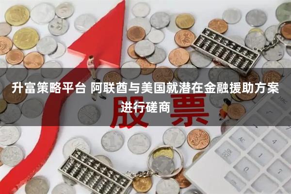 升富策略平台 阿联酋与美国就潜在金融援助方案进行磋商